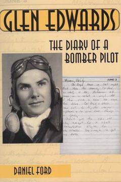 portada Glen Edwards: The Diary of a Bomber Pilot, From the Invasion of North Africa to His Death in the Flying Wing (in English)