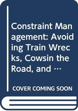 portada Constraint Management: Avoiding Train Wrecks, Cowsin the Road, and Other Obstacles to Production 