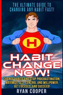 portada Habit Change Now!: Change Habits And Stop Procrastination, Maximize Self Control And Willpower, Get Focused, And Succeed! (en Inglés)