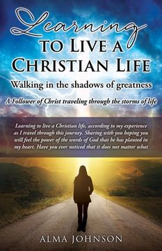 portada Learning to Live a Christian Life/ Walking in the shadows of greatness: A Follower of Christ traveling through the storms of life