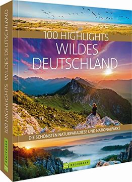 portada Bildband: 100 Highlights Wildes Deutschland. Eine Reise zu den Schönsten Naturparadiesen und Nationalparks in der Heimat. Mit Besonderen. Schönsten Naturparadiese und Nationalparks (en Alemán)