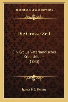 portada Die Grosse Zeit: Ein Cyclus Vaterlandischer Kriegsbilder (1843) (in German)