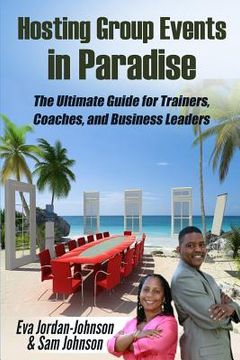 portada Hosting Group Events In Paradise: The Ultimate Guide for Trainers, Coaches and Business Leaders (en Inglés)