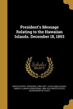 portada President's Message Relating to the Hawaiian Islands. December 18, 1893