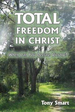 portada Total Freedom in Christ: When Can You Declare Victory?