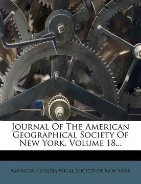 portada journal of the american geographical society of new york, volume 18... (en Inglés)