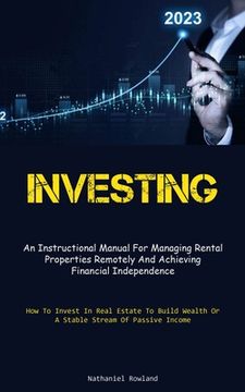 portada Investing: An Instructional Manual For Managing Rental Properties Remotely And Achieving Financial Independence (How To Invest In (en Inglés)