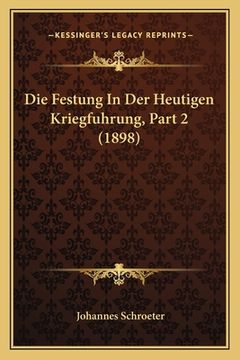 portada Die Festung In Der Heutigen Kriegfuhrung, Part 2 (1898) (in German)