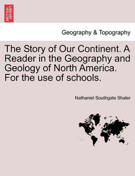 portada the story of our continent. a reader in the geography and geology of north america. for the use of schools. (en Inglés)