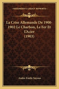 portada La Crise Allemande De 1900-1902 Le Charbon, Le Fer Et L'Acier (1903) (en Francés)