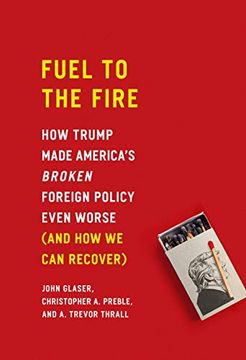 portada Fuel to the Fire: How Trump Made America's Broken Foreign Policy Even Worse (and How We Can Recover) (en Inglés)