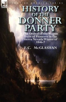 portada history of the donner party: the ordeal of the wagon train of pioneers in the sierra nevada winter of 1846-7 (en Inglés)