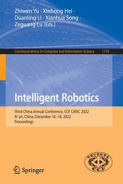 portada Intelligent Robotics: Third China Annual Conference, Ccf Cirac 2022, Xi'an, China, December 16-18, 2022, Proceedings (in English)