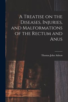 portada A Treatise on the Diseases, Injuries, and Malformations of the Rectum and Anus (en Inglés)