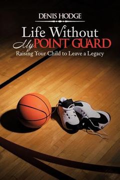 portada life without my point guard: raising your child to leave a legacy (in English)