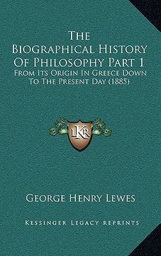 portada the biographical history of philosophy part 1: from its origin in greece down to the present day (1885) (en Inglés)