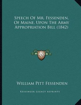 portada speech of mr. fessenden, of maine, upon the army appropriation bill (1842) (en Inglés)