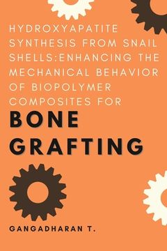 portada Hydroxyapatite Synthesis From Snail Shells: Enhancing the Mechanical Behavior of Biopolymer Composites for Bone Grafting (en Inglés)