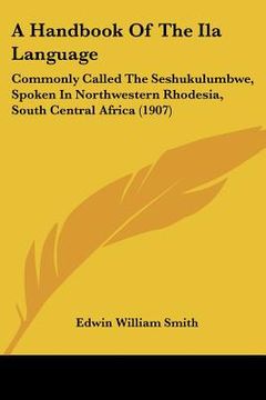 portada a handbook of the ila language: commonly called the seshukulumbwe, spoken in northwestern rhodesia, south central africa (1907)
