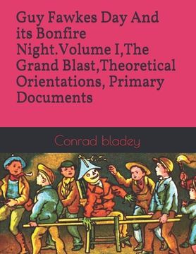 portada Guy Fawkes Day And its Bonfire Night.Volume I, The Grand Blast, Theoretical Orientations, Primary Documents (en Inglés)