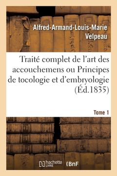 portada Traité Complet de l'Art Des Accouchemens Ou Principes de Tocologie Et d'Embryologie. Tome 1 (in French)
