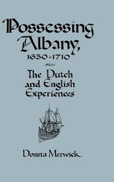 portada Possessing Albany, 1630 1710: The Dutch and English Experiences (en Inglés)