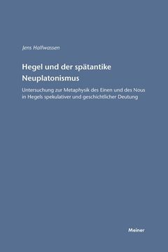 portada Hegel und der Spätantike Neuplatonismus: Untersuchung zur Metaphysik des Einen und des Nous in Hegels Spekulativer und Geschichtlicher Deutung (en Alemán)
