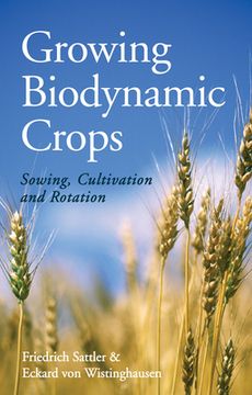 Growing Biodynamic Crops: Sowing, Cultivation and Rotation (en Inglés)