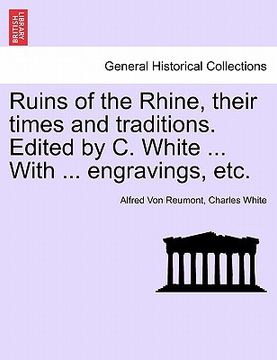 portada ruins of the rhine, their times and traditions. edited by c. white ... with ... engravings, etc.