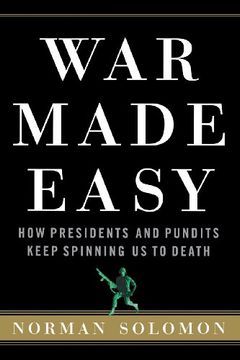 portada War Made Easy: How Presidents and Pundits Keep Spinning us to Death 