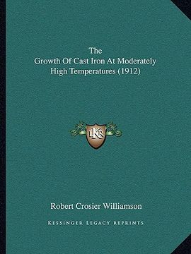 portada the growth of cast iron at moderately high temperatures (1912) (en Inglés)