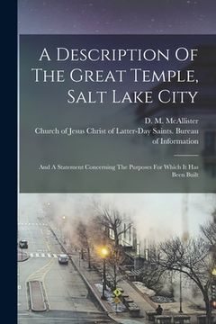 portada A Description Of The Great Temple, Salt Lake City: And A Statement Concerning The Purposes For Which It Has Been Built (en Inglés)