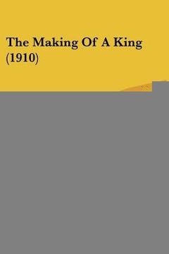portada the making of a king (1910) (en Inglés)