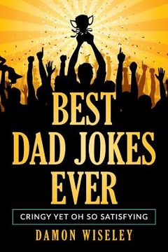 portada Best Dad Jokes Ever: Cringy, Yet Oh So Satisfying (en Inglés)