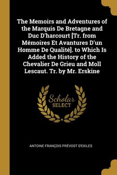 portada The Memoirs and Adventures of the Marquis de Bretagne and duc D'harcourt [Tr. From Mémoires et Avantures D'un Homme de Qualité]. To Which is Added the. Lescaut. Tr. By mr. Erskine (en Francés)