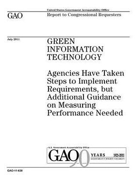 portada Green information technology: agencies have taken steps to implement requirements, but additional guidance on measuring performance needed: report t (en Inglés)