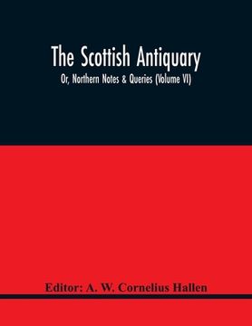 portada The Scottish Antiquary; Or, Northern Notes & Queries (Volume Vi) (en Inglés)