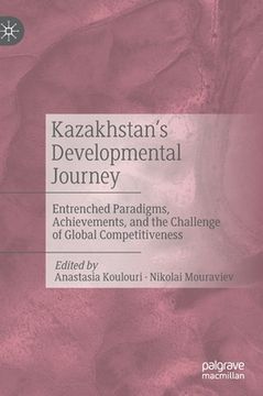 portada Kazakhstan's Developmental Journey: Entrenched Paradigms, Achievements, and the Challenge of Global Competitiveness (en Inglés)