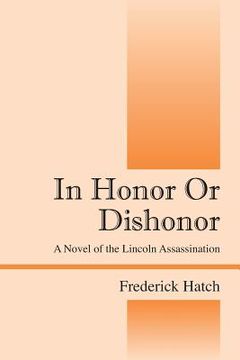 portada In Honor Or Dishonor: A Novel of the Lincoln Assassination (en Inglés)