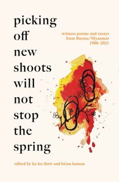 portada Picking off new Shoots Will not Stop the Spring: Witness Poems and Essays From Burma (en Inglés)