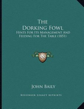 portada the dorking fowl: hints for its management and feeding for the table (1851) (en Inglés)