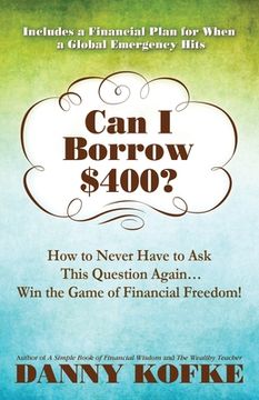 portada Can I Borrow $400: How to Never Have to Ask this Question Again...Win the Game of Financial Freedom!