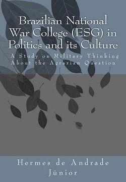 portada Brazilian National War College (ESG) in Politics and its Culture: A Study on Military Thinking About the Agrarian Question (en Inglés)