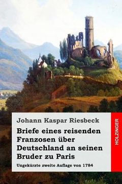 portada Briefe eines reisenden Franzosen über Deutschland an seinen Bruder zu Paris: Ungekürzte zweite Auflage von 1784 (en Alemán)