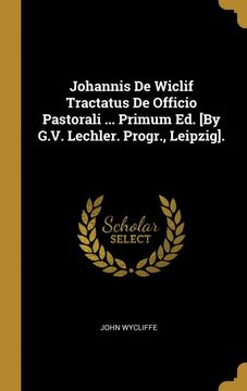 portada Johannis de Wiclif Tractatus de Officio Pastorali. Primum ed. [by G. V. Lechler. Progr. , Leipzig]. (en Alemán)