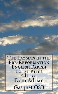 portada The Layman in the Pre-Reformation English Parish: Large Print Edition (en Inglés)