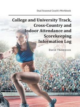 portada College and University Track, Cross-Country and Indoor Attendance and Scorekeeping Information Log: Dual Seasonal Coach's Workbook (en Inglés)