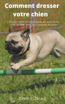 portada Comment dresser votre chien Dresser votre chien n'a jamais été aussi facile dans ce livre, nous vous donnons les bases