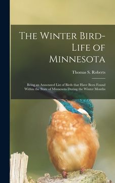 portada The Winter Bird-life of Minnesota; Being an Annotated List of Birds That Have Been Found Within the State of Minnesota During the Winter Months (en Inglés)
