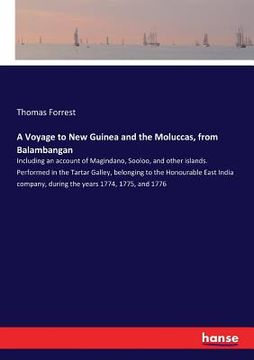 portada A Voyage to New Guinea and the Moluccas, from Balambangan: Including an account of Magindano, Sooloo, and other islands. Performed in the Tartar Galle